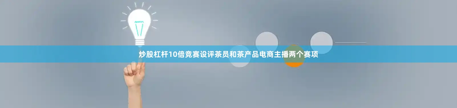 炒股杠杆10倍竞赛设评茶员和茶产品电商主播两个赛项