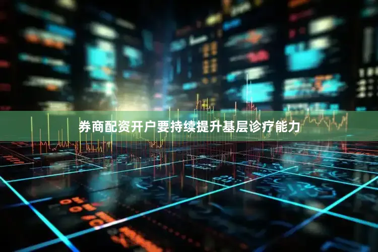 券商配资开户要持续提升基层诊疗能力