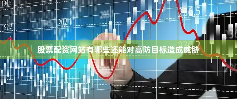 股票配资网站有哪些还能对高防目标造成威胁