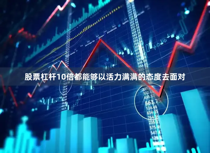 股票杠杆10倍都能够以活力满满的态度去面对
