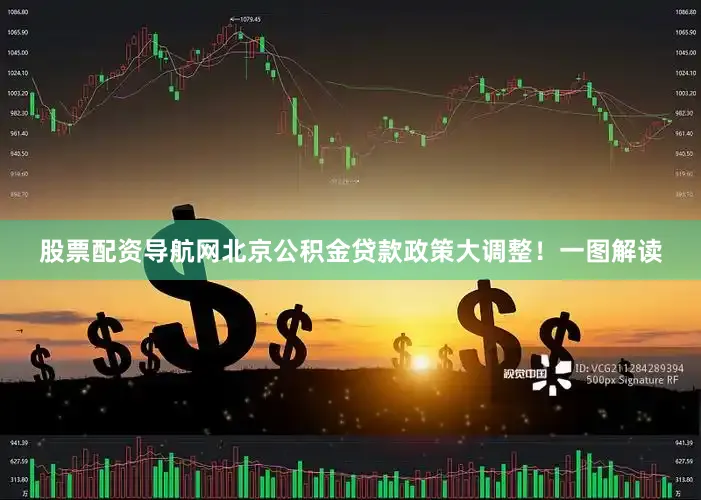 股票配资导航网北京公积金贷款政策大调整！一图解读