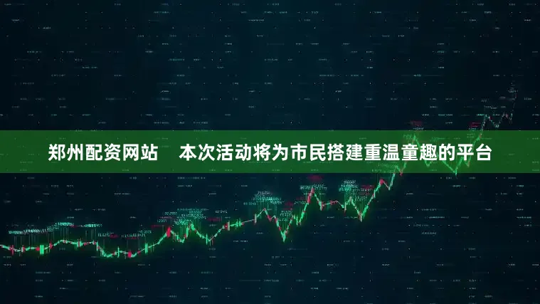 郑州配资网站    本次活动将为市民搭建重温童趣的平台