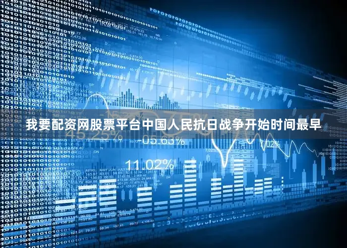 我要配资网股票平台中国人民抗日战争开始时间最早
