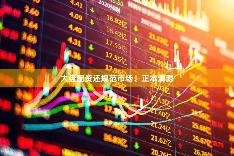大盘配资还规范市场、正本清源