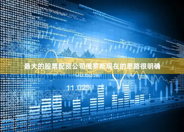 最大的股票配资公司俄罗斯现在的思路很明确