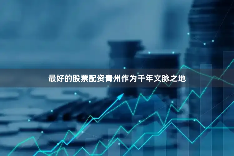 最好的股票配资青州作为千年文脉之地