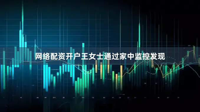 网络配资开户王女士通过家中监控发现