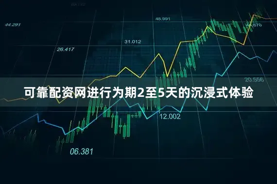 可靠配资网进行为期2至5天的沉浸式体验